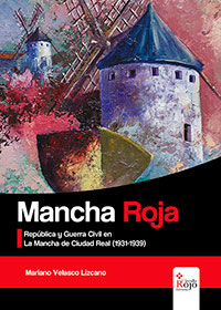 Mancha Roja. República y Guerra Civil en La Mancha de Ciudad Real (1931-1939)