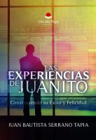 LAS EXPERIENCIAS DE JUANITO. Construyendo su Éxito y Felicidad.