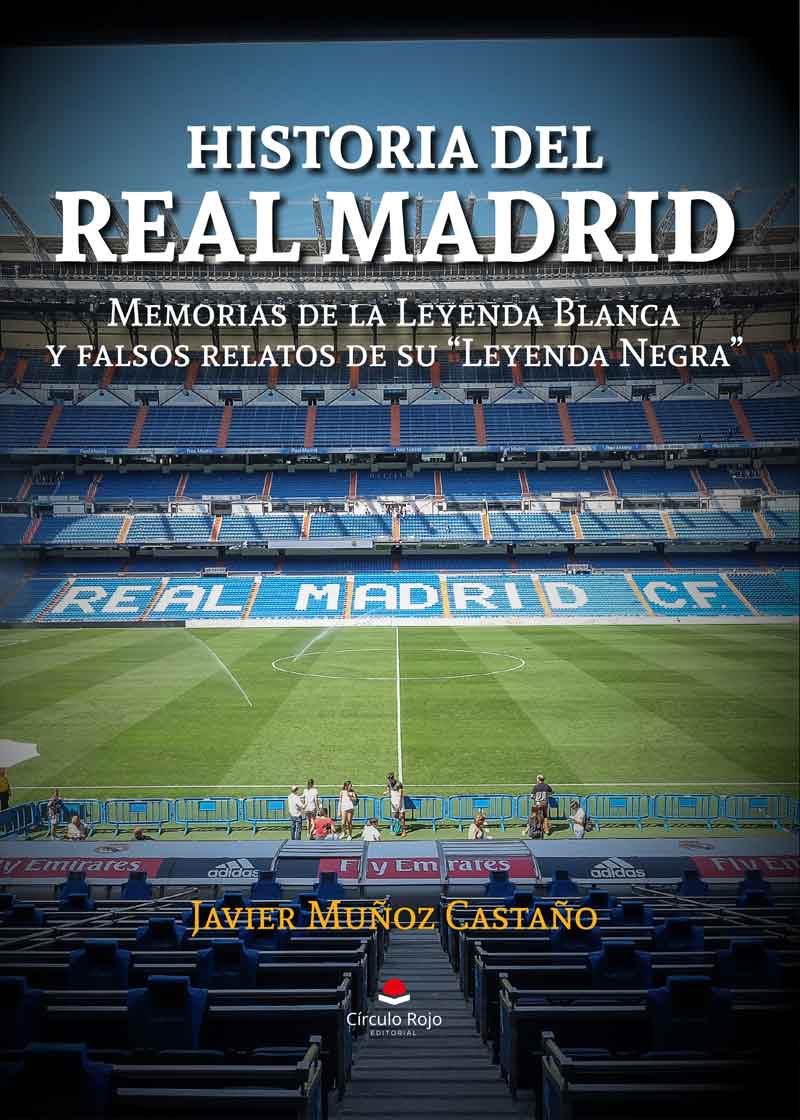 Historia del Real Madrid: Memorias de la Leyenda Blanca y falsos relatos de su 'Leyenda Negra'