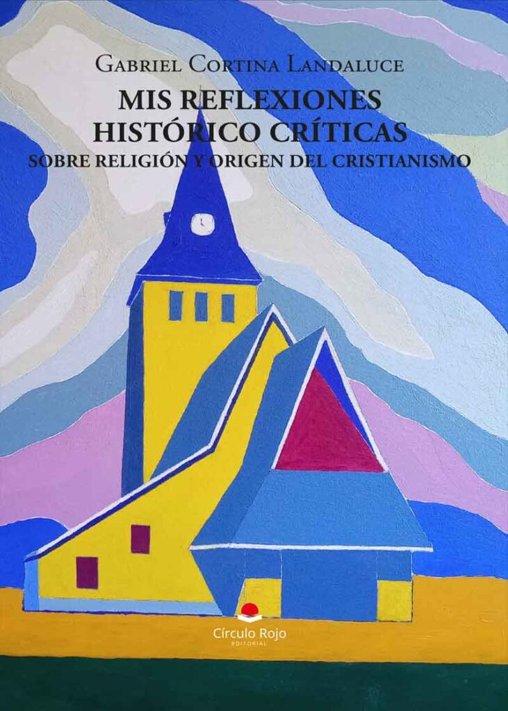 Mis reflexiones históricocríticas sobre religión y origen del Cristianismo