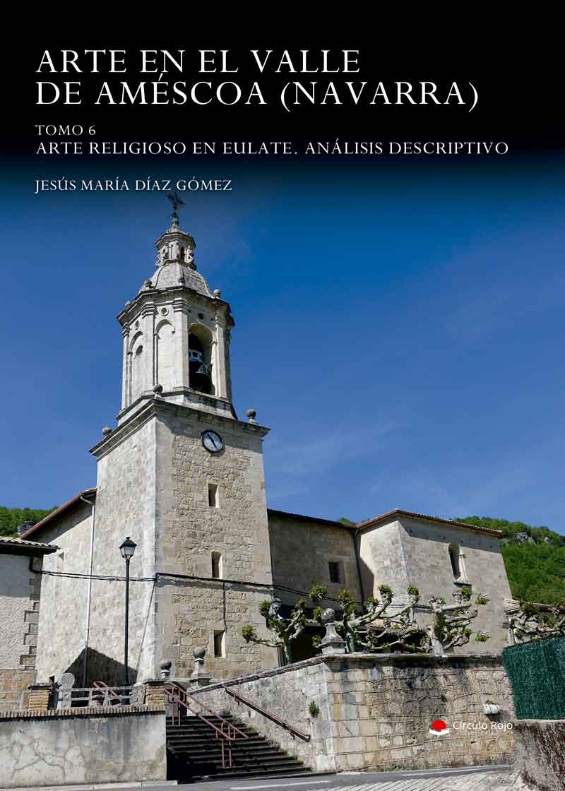 Arte en el valle de Améscoa (Navarra). Tomo 6. Arte Religioso en Eulate. Análisis descriptivo.