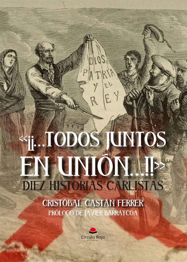 «¡¡…Todos juntos en unión…!!» Diez historias carlistas